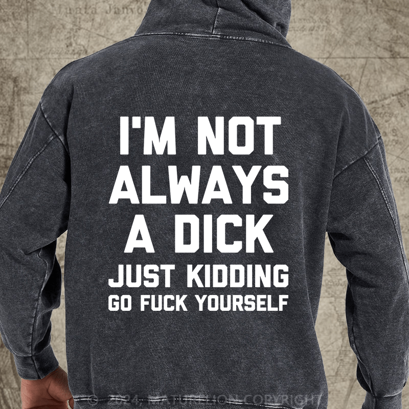 Maturelion I'm Not Always A Dick (Just Kidding, Go Fuck Yourself) DTG Printing Washed Hoodie