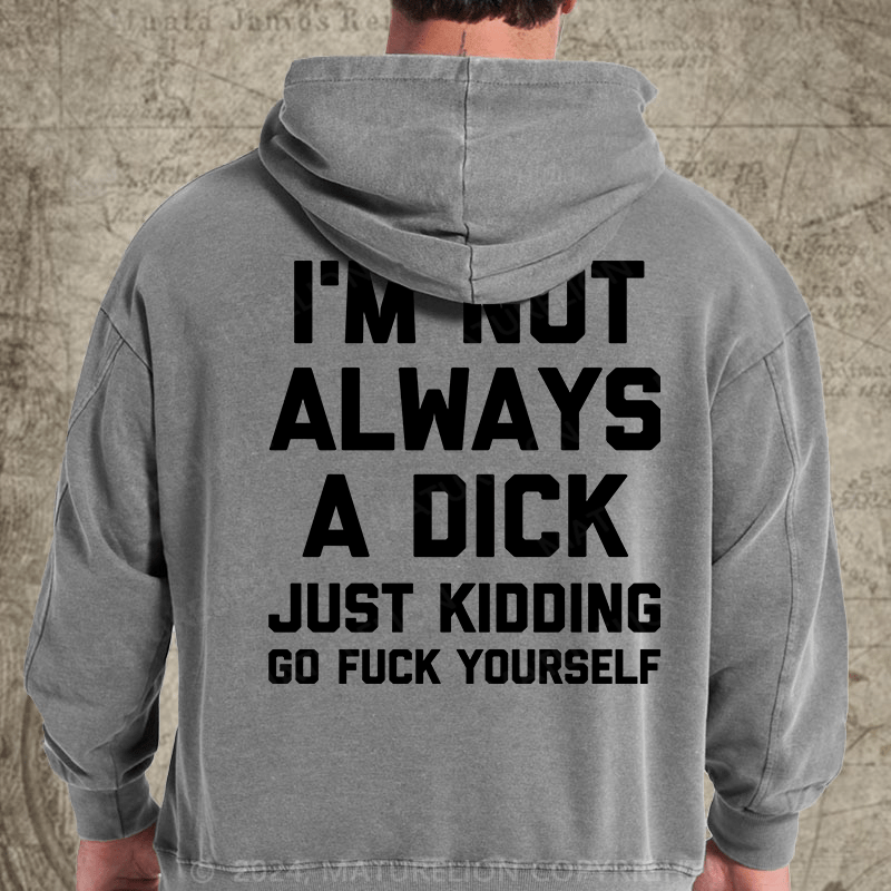 Maturelion I'm Not Always A Dick (Just Kidding, Go Fuck Yourself) DTG Printing Washed Hoodie