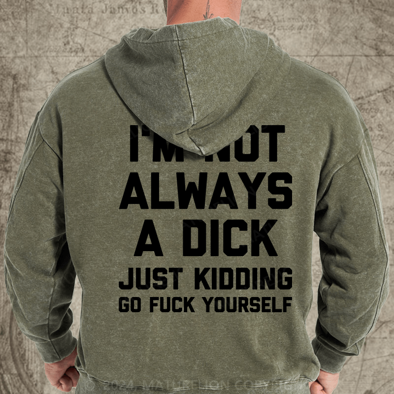 Maturelion I'm Not Always A Dick (Just Kidding, Go Fuck Yourself) DTG Printing Washed Hoodie