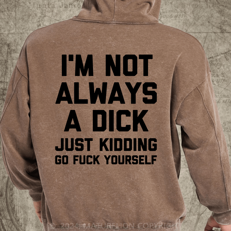 Maturelion I'm Not Always A Dick (Just Kidding, Go Fuck Yourself) DTG Printing Washed Hoodie