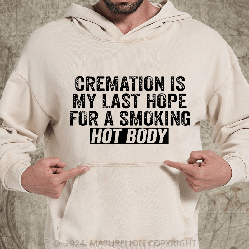 Maturelion Cremation Is My Last Hope For A Smoking Hot Body DTG Printing Washed Hoodie