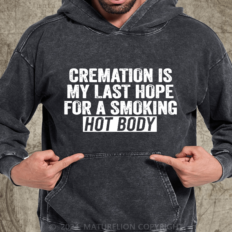 Maturelion Cremation Is My Last Hope For A Smoking Hot Body DTG Printing Washed Hoodie