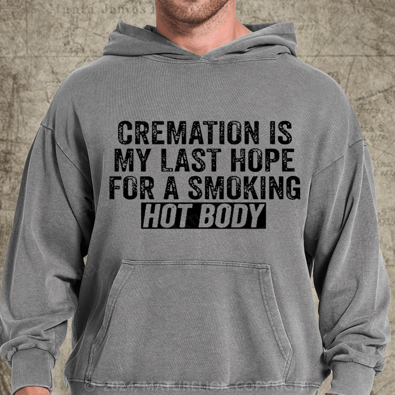 Maturelion Cremation Is My Last Hope For A Smoking Hot Body DTG Printing Washed Hoodie