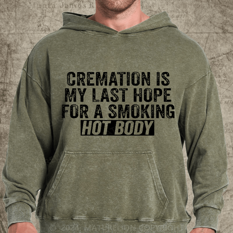 Maturelion Cremation Is My Last Hope For A Smoking Hot Body DTG Printing Washed Hoodie