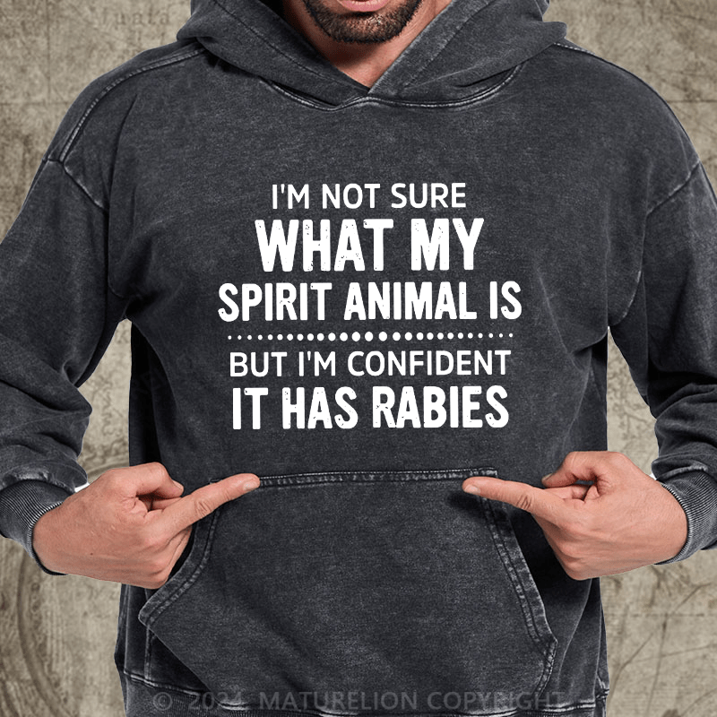 Maturelion I'm Not Sure What My Spirit Animal Is But I'm Confident It Has Rabies DTG Printing Washed Hoodie