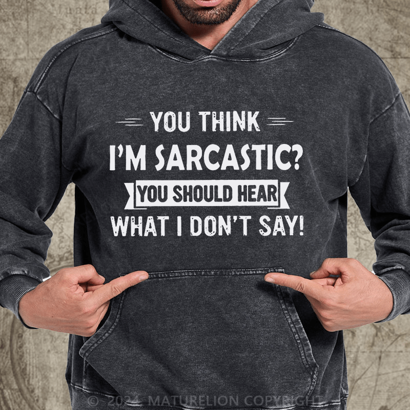 Maturelion You Think I'm Sarcastic You Should Hear What I Don't Say Funny DTG Printing Washed Hoodie