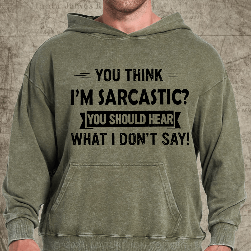 Maturelion You Think I'm Sarcastic You Should Hear What I Don't Say Funny DTG Printing Washed Hoodie