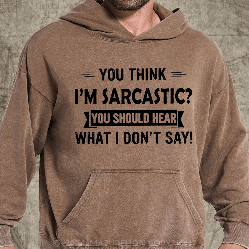 Maturelion You Think I'm Sarcastic You Should Hear What I Don't Say Funny DTG Printing Washed Hoodie