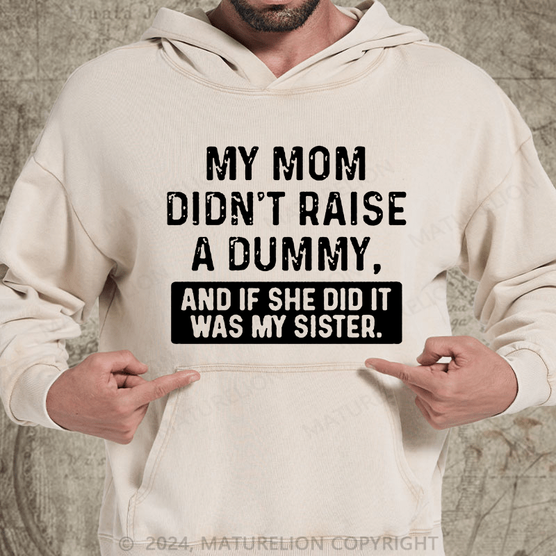 Maturelion My Mom Didn't Raise A Dummy, And If She Did It Was My Sister DTG Printing Washed Hoodie