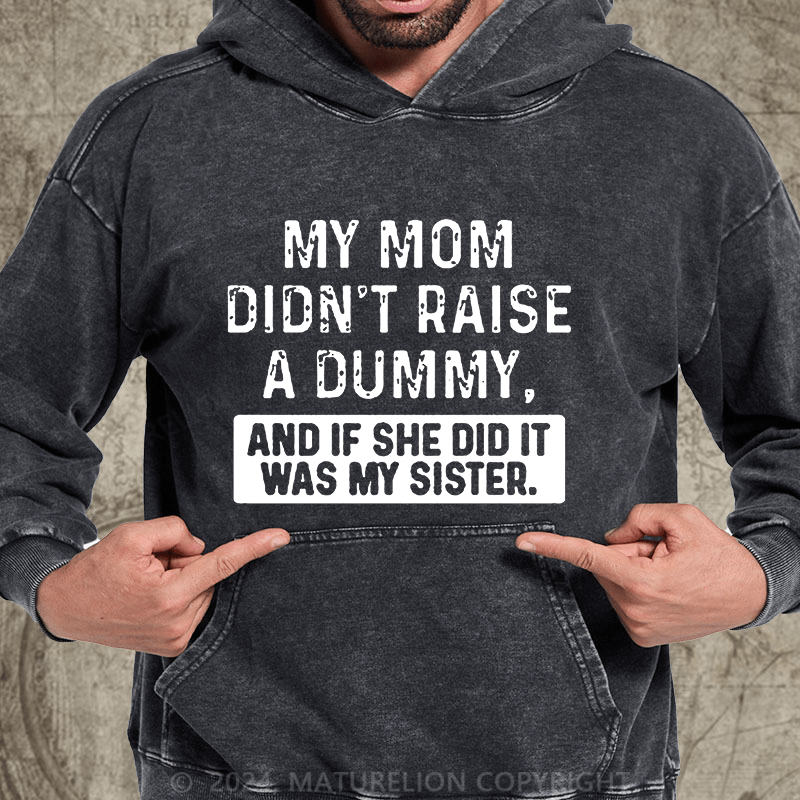 Maturelion My Mom Didn't Raise A Dummy, And If She Did It Was My Sister DTG Printing Washed Hoodie