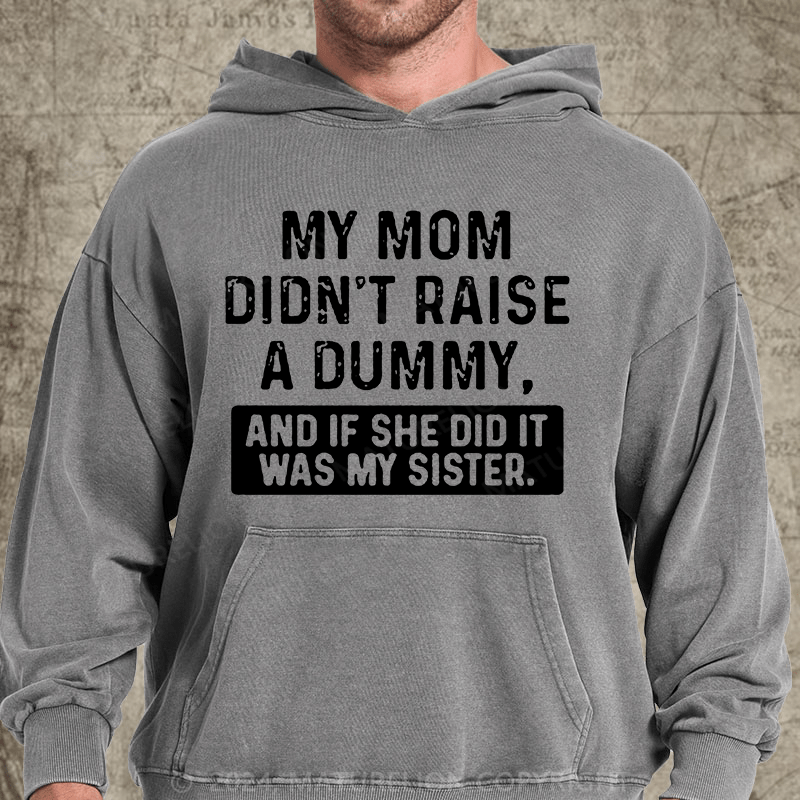 Maturelion My Mom Didn't Raise A Dummy, And If She Did It Was My Sister DTG Printing Washed Hoodie