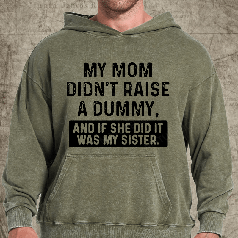 Maturelion My Mom Didn't Raise A Dummy, And If She Did It Was My Sister DTG Printing Washed Hoodie