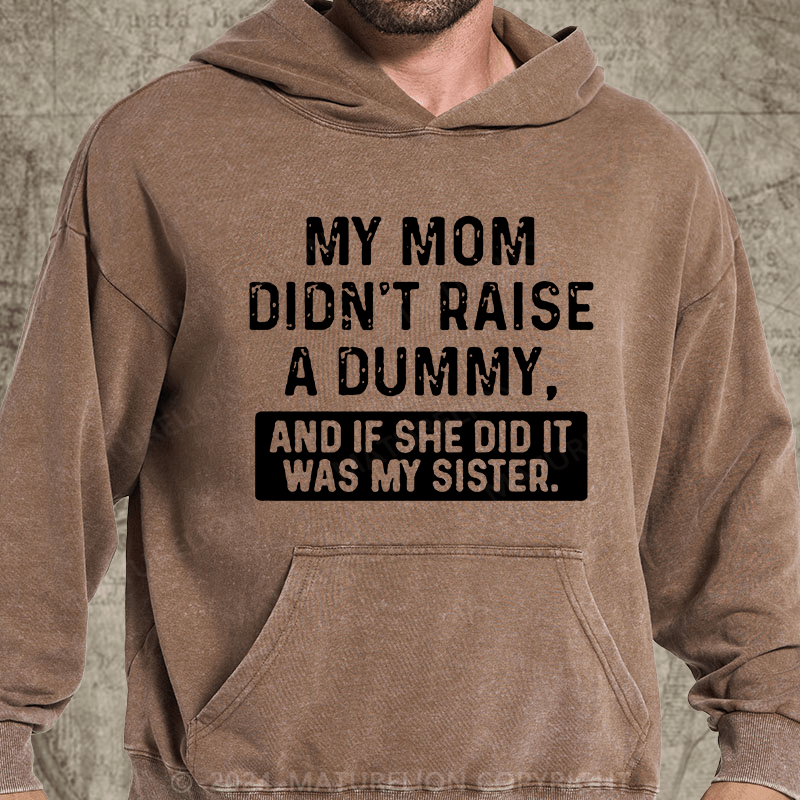 Maturelion My Mom Didn't Raise A Dummy, And If She Did It Was My Sister DTG Printing Washed Hoodie