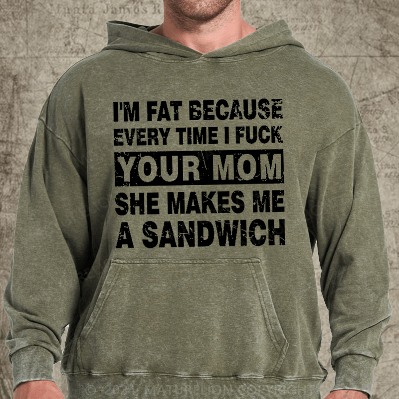 Maturelion I'm Fat Because Every Time I Fuck Your Mom She Makes Me A Sandwich DTG Printing Washed Hoodie