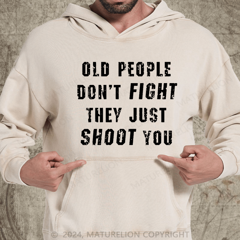 Maturelion Old People Don't Fight They Just Shoot You DTG Printing Washed Hoodie