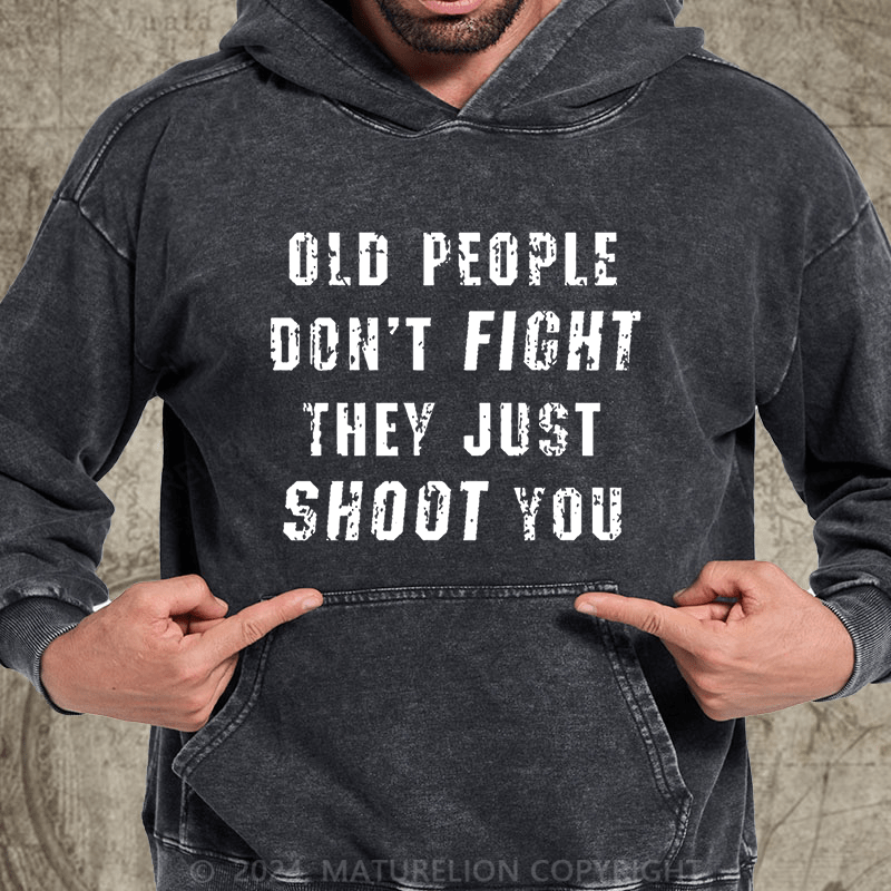 Maturelion Old People Don't Fight They Just Shoot You DTG Printing Washed Hoodie