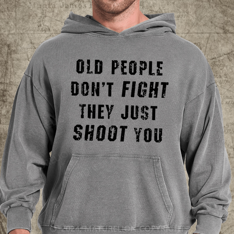 Maturelion Old People Don't Fight They Just Shoot You DTG Printing Washed Hoodie