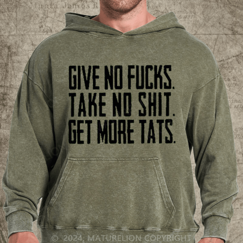 Maturelion Give No Fucks. Take No Shit. Get More Tats. Quote Men's DTG Printing Washed Hoodie