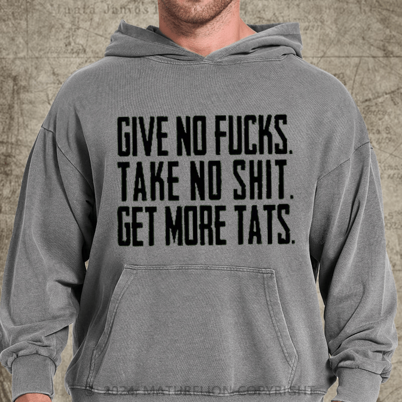 Maturelion Give No Fucks. Take No Shit. Get More Tats. Quote Men's DTG Printing Washed Hoodie