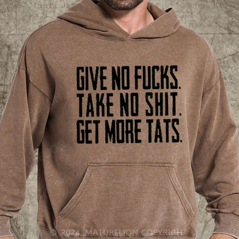 Maturelion Give No Fucks. Take No Shit. Get More Tats. Quote Men's DTG Printing Washed Hoodie