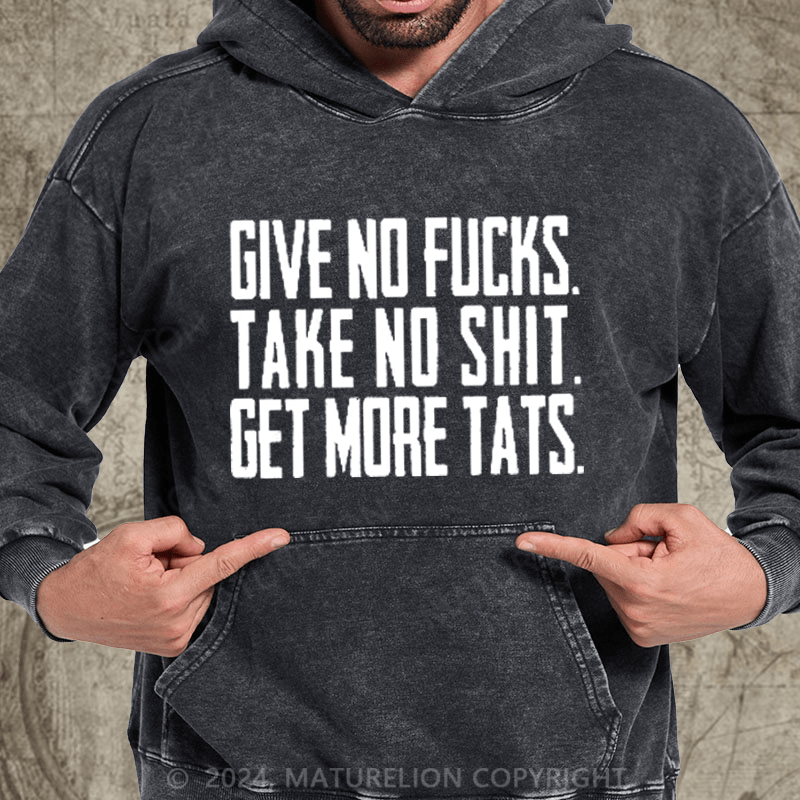 Maturelion Give No Fucks. Take No Shit. Get More Tats. Quote Men's DTG Printing Washed Hoodie