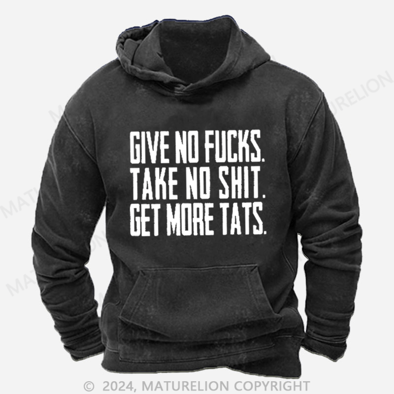 Maturelion Give No Fucks. Take No Shit. Get More Tats. Quote Men's DTG Printing Washed Hoodie