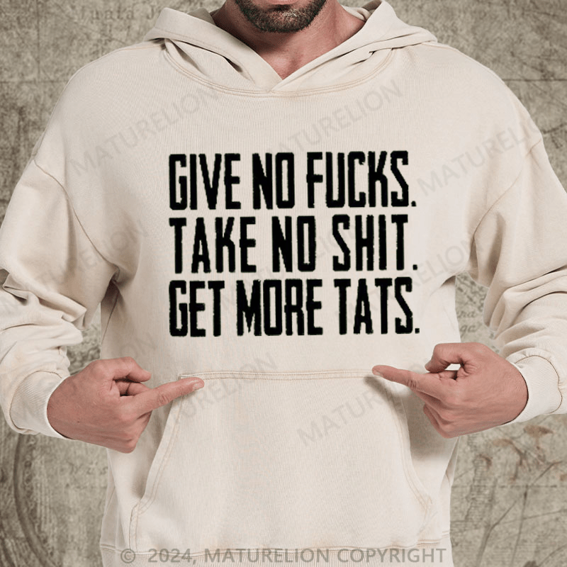 Maturelion Give No Fucks. Take No Shit. Get More Tats. Quote Men's DTG Printing Washed Hoodie