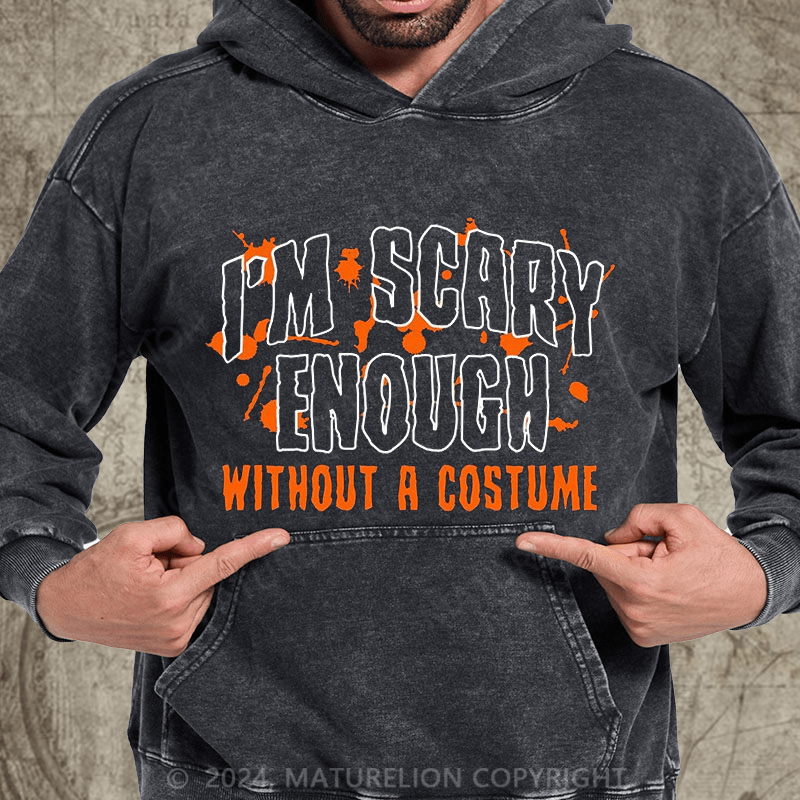 Maturelion I'm Scary Enough Without A Costume DTG Printing Washed Hoodie