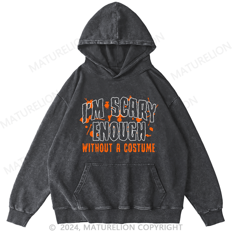 Maturelion I'm Scary Enough Without A Costume DTG Printing Washed Hoodie