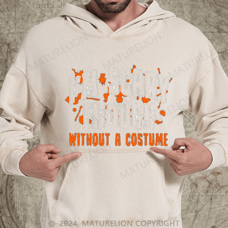 Maturelion I'm Scary Enough Without A Costume DTG Printing Washed Hoodie