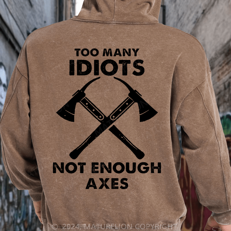 Maturelion Too Many Idiots, Not Enough Axes Funny Essential DTG Printing Washed Hoodie