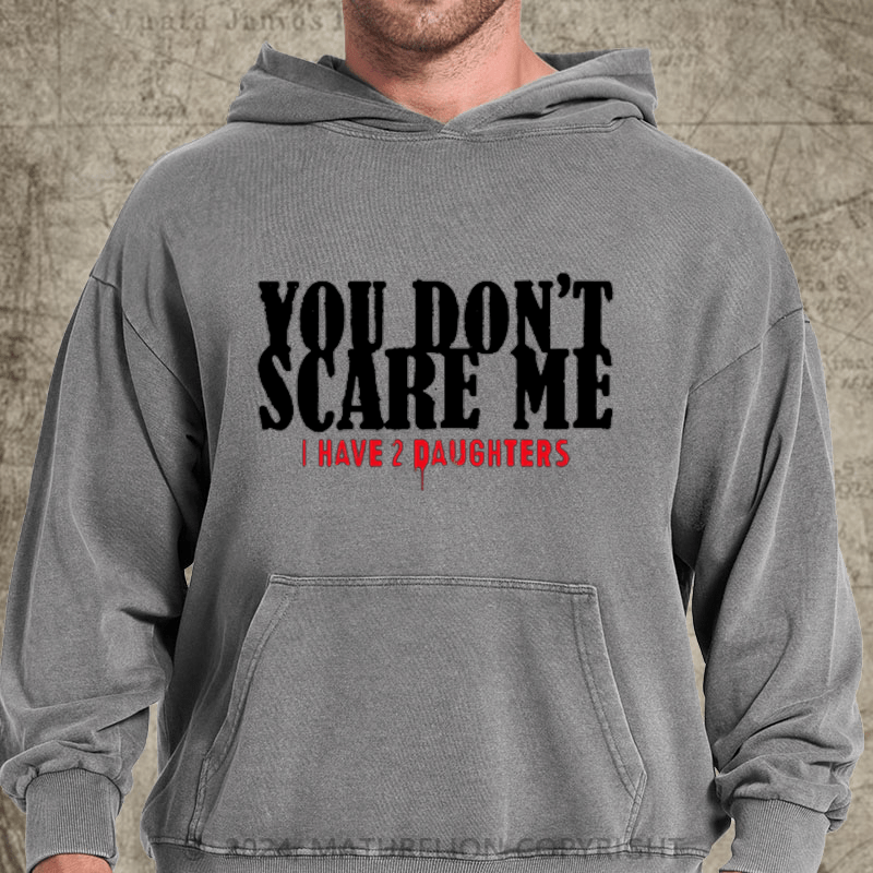 Maturelion You Don't Scare Me 2 Daughters DTG Printing Washed Hoodie