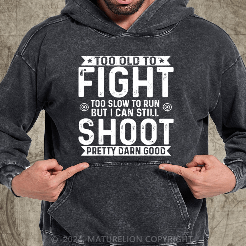 Maturelion Too Old To Fight Too Slow To Run But I Can Still Shoot DTG Printing Washed Hoodie