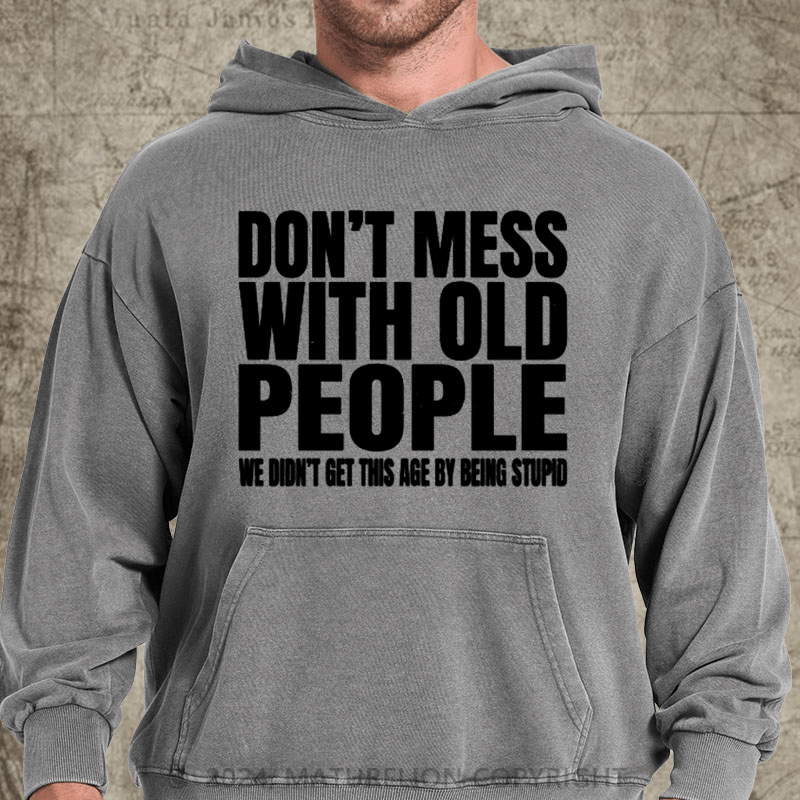 Maturelion Don't Mess with Old People We Didn't Get This Age By Being Stupid Men's  DTG Printing Washed Hoodie