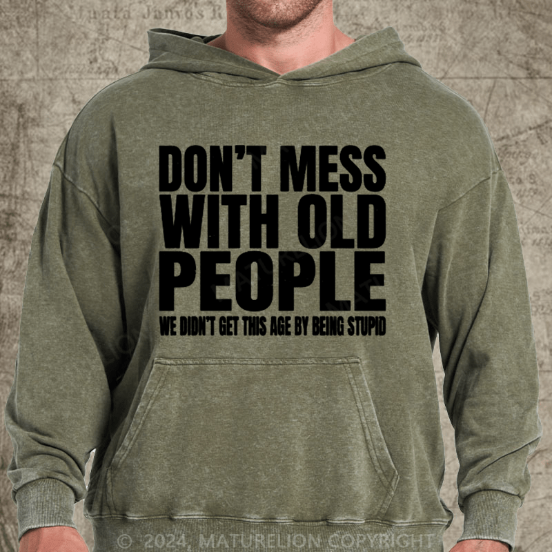 Maturelion Don't Mess with Old People We Didn't Get This Age By Being Stupid Men's  DTG Printing Washed Hoodie