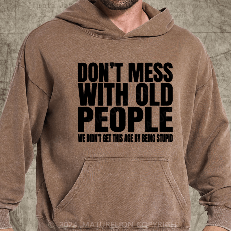 Maturelion Don't Mess with Old People We Didn't Get This Age By Being Stupid Men's  DTG Printing Washed Hoodie