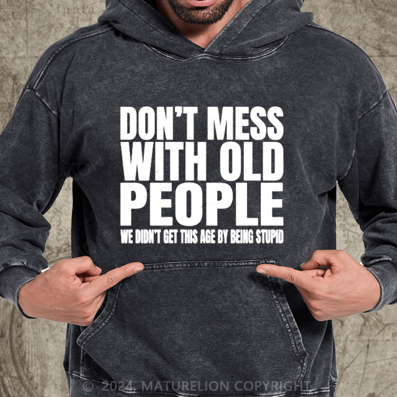 Maturelion Don't Mess with Old People We Didn't Get This Age By Being Stupid Men's  DTG Printing Washed Hoodie