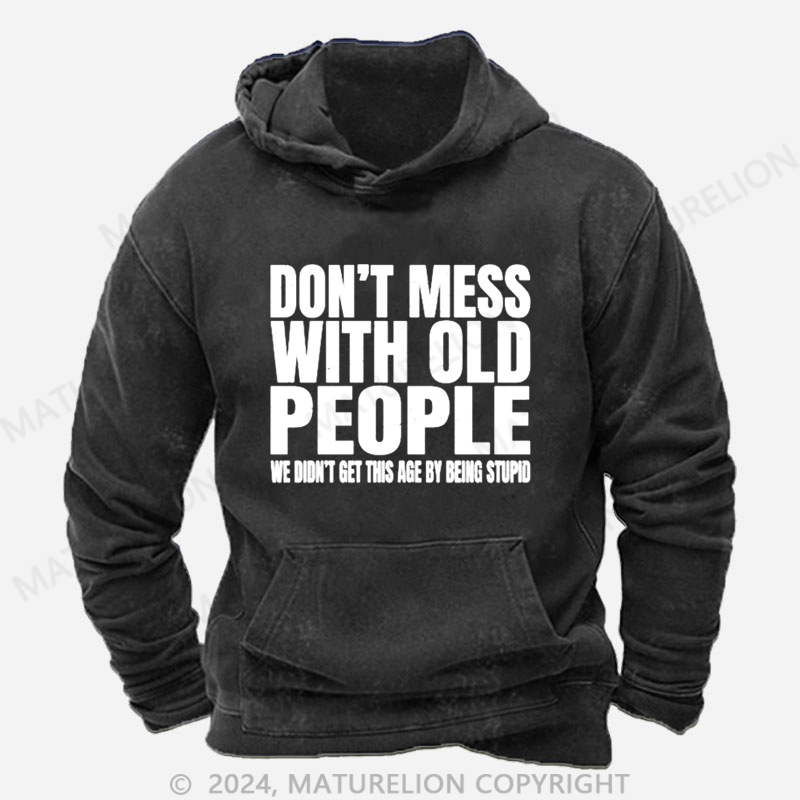 Maturelion Don't Mess with Old People We Didn't Get This Age By Being Stupid Men's  DTG Printing Washed Hoodie