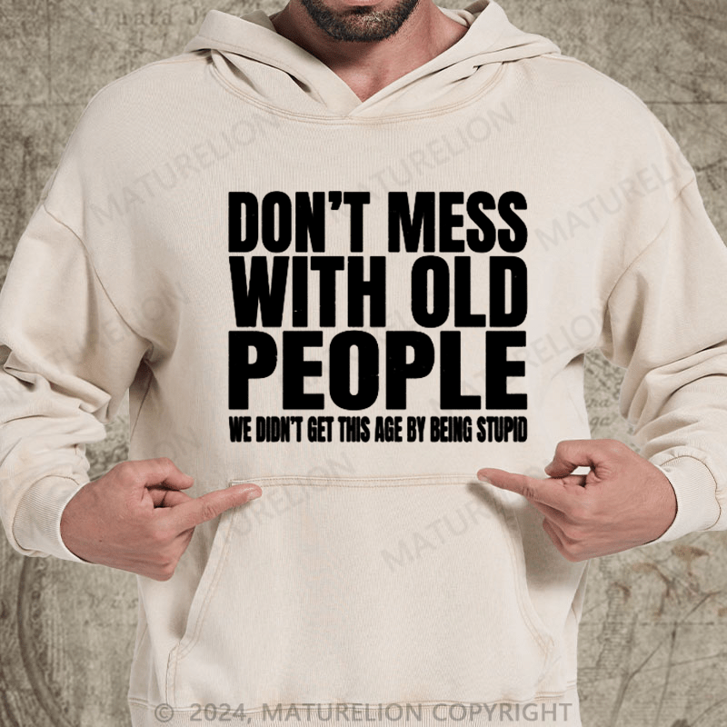 Maturelion Don't Mess with Old People We Didn't Get This Age By Being Stupid Men's  DTG Printing Washed Hoodie