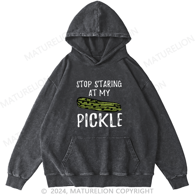 Maturelion Food Stop Staring At My Pickle Funny Pickles DTG Printing Washed Hoodie