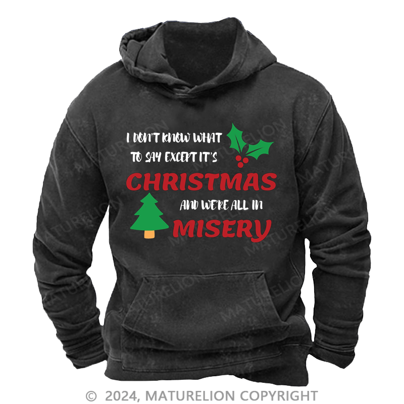 Maturelion Christmas Hoodie I Don’t Know What to Say, Except It’s Christmas and We’re All in Misery DTG Printing Washed Hoodie