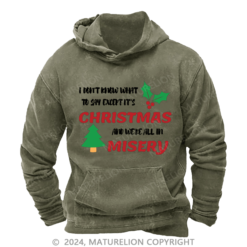 Maturelion Christmas Hoodie I Don’t Know What to Say, Except It’s Christmas and We’re All in Misery DTG Printing Washed Hoodie