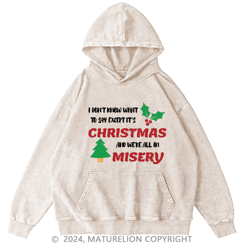 Maturelion Christmas Hoodie I Don’t Know What to Say, Except It’s Christmas and We’re All in Misery DTG Printing Washed Hoodie