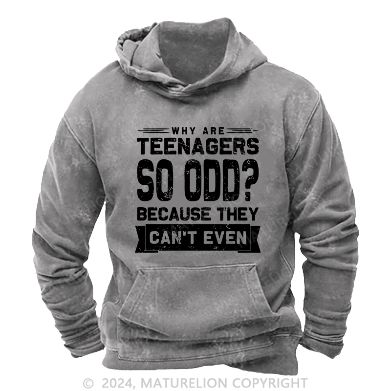 Maturelion Men's Hoodie Why Are Teenagers So OOD Because They Can'T Even DTG Printing Washed Hoodie