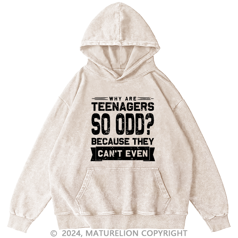 Maturelion Men's Hoodie Why Are Teenagers So OOD Because They Can'T Even DTG Printing Washed Hoodie