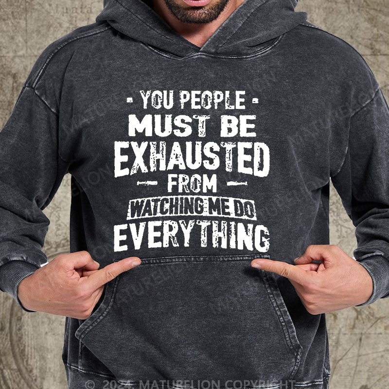 Maturelion You People Must Be Exhausted From Watching Me Do Everything Joking Washed Hoodie