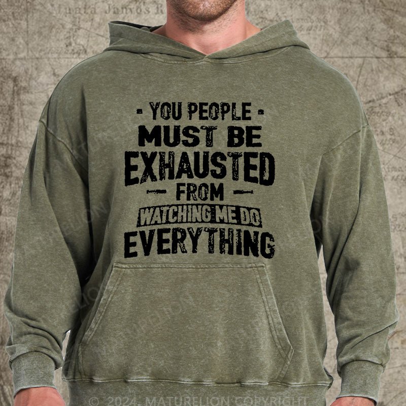 Maturelion You People Must Be Exhausted From Watching Me Do Everything Joking Washed Hoodie