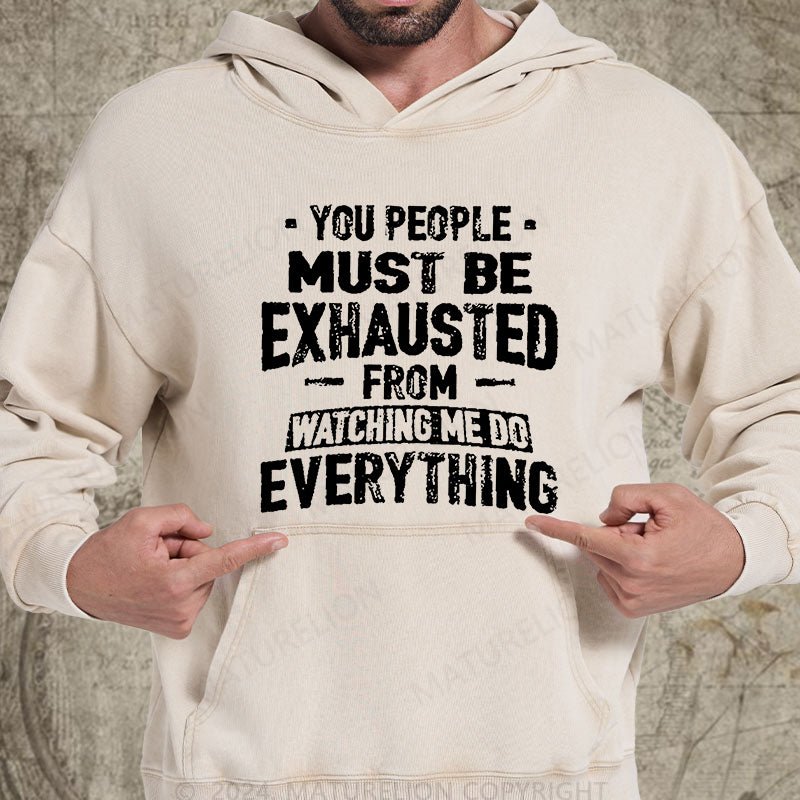 Maturelion You People Must Be Exhausted From Watching Me Do Everything Joking Washed Hoodie