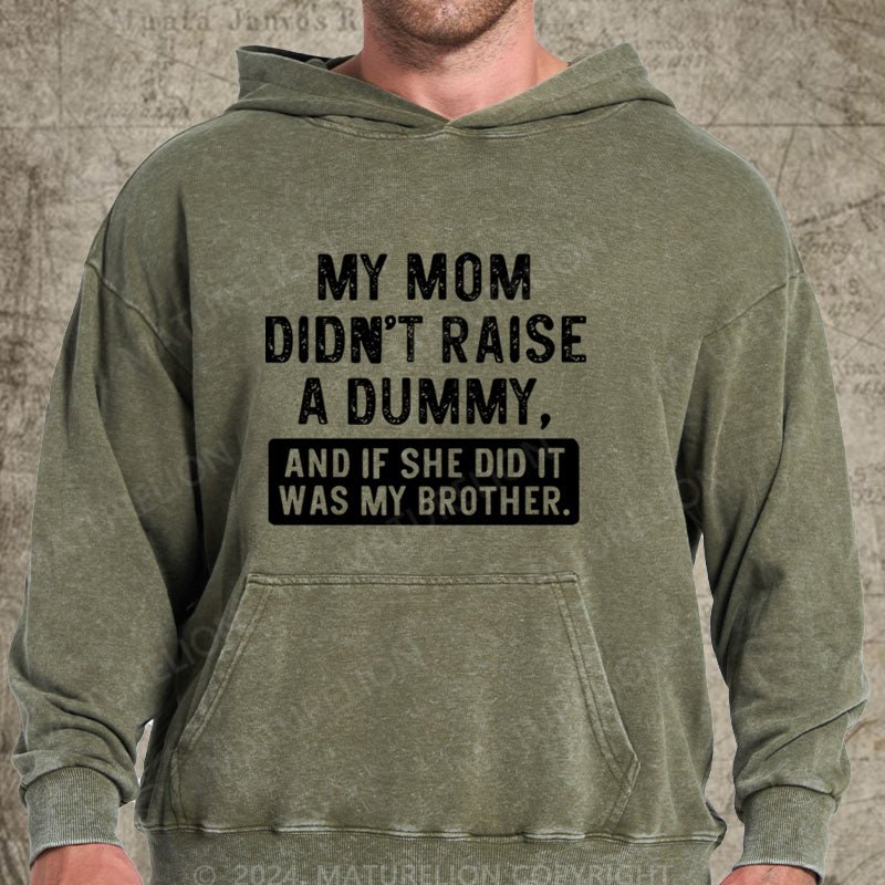 Maturelion My Mom Didn't Raise A Dummy, And If She Did It Was My Brother DTG Printing Washed Hoodie