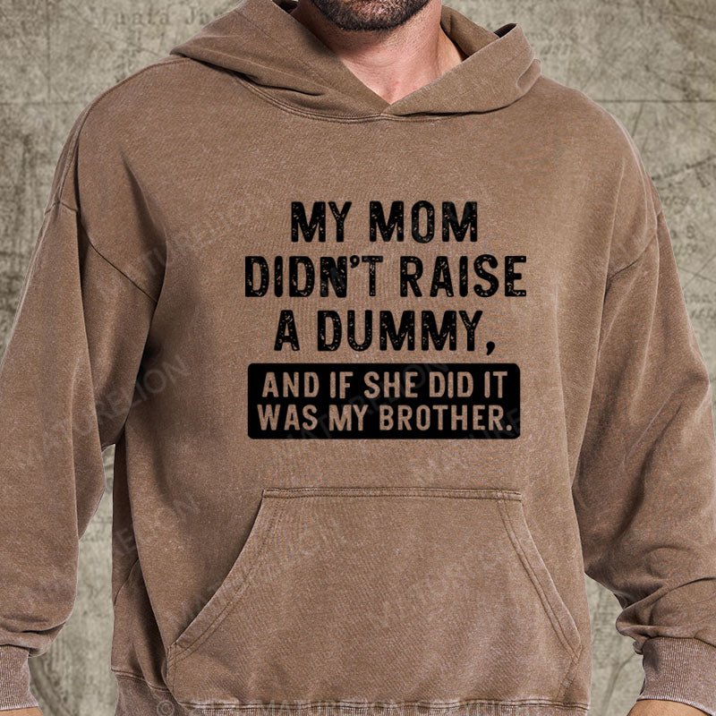 Maturelion My Mom Didn't Raise A Dummy, And If She Did It Was My Brother DTG Printing Washed Hoodie